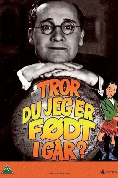 Tror du jeg er født i Gaar!